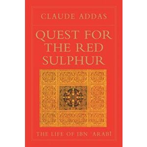Quest for the Red Sulphur: The Life of Ibn 'arabi, Paperback - Claude Addas imagine