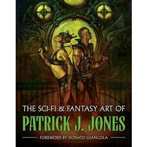 The Sci-Fi & Fantasy Art of Patrick J. Jones, Hardcover - Patrick J. Jones imagine