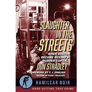 Slaughter in the Streets: When Boston Became Boxing's Murder Capital, Paperback - Don Stradley imagine
