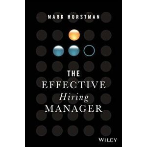 The Effective Hiring Manager, Hardcover - Mark Horstman imagine