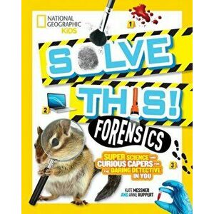 Solve This! Forensics: Super Science and Curious Capers for the Daring Detective in You, Paperback - Kate Messner imagine
