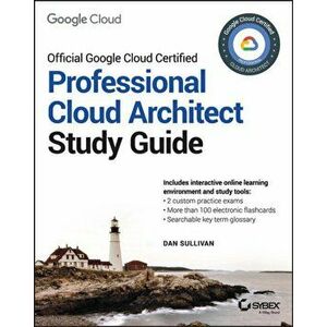 Official Google Cloud Certified Professional Cloud Architect Study Guide, Paperback - Dan Sullivan imagine