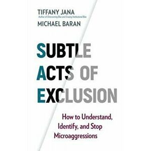 Subtle Acts of Exclusion: How to Understand, Identify, and Stop Microaggressions, Paperback - Tiffany Jana imagine
