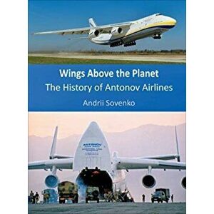 Wings Above the Planet: The History of Antonov Airlines, Hardcover - Andrii Sovenko imagine
