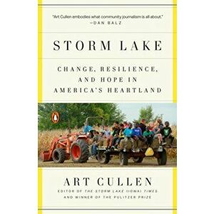 Storm Lake: Change, Resilience, and Hope in America's Heartland, Paperback - Art Cullen imagine