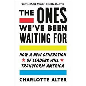 The Ones We've Been Waiting for: How a New Generation of Leaders Will Transform America, Hardcover - Charlotte Alter imagine
