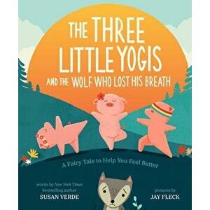 The Three Little Yogis and the Wolf Who Lost His Breath: A Fairy Tale to Help You Feel Better, Hardcover - Susan Verde imagine