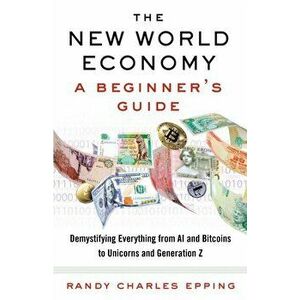 The New World Economy: A Beginner's Guide, Paperback - Randy Charles Epping imagine