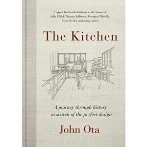 The Kitchen: A Journey Through Time-And the Homes of Julia Child, Georgia O'Keeffe, Elvis Presley and Many Others-In Search of the, Hardcover - John O imagine