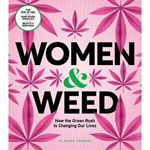 Women & Weed: How the Green Rush Is Changing Our Lives, Hardcover - Elana Frankel imagine