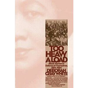 Too Heavy a Load: Black Women in Defense of Themselves, 1894-1994, Paperback - Deborah Gray White imagine