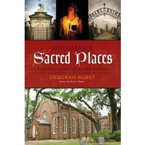 Louisiana's Sacred Places: Churches, Cemeteries and Voodoo, Paperback - Deborah C. Burst imagine