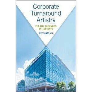 Corporate Turnaround Artistry: Fix Any Business in 100 Days, Hardcover - Jeff Sands imagine