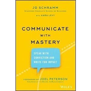 Communicate with Mastery: Speak with Conviction and Write for Impact, Hardcover - Jd Schramm imagine