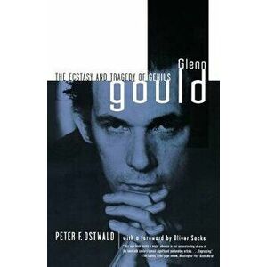Glenn Gould: The Ecstasy and Tragedy of Genius, Paperback - Peter F. Ostwald imagine