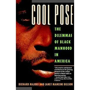 Cool Pose: The Dilemma of Black Manhood in America, Paperback - Richard Majors imagine
