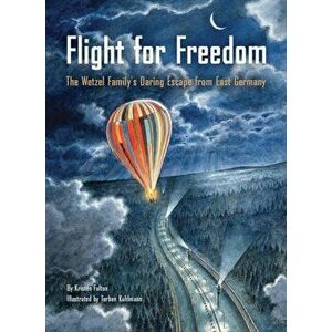 Flight for Freedom: The Wetzel Family's Daring Escape from East Germany (Berlin Wall History for Kids Book; Nonfiction Picture Books), Hardcover - Kri imagine