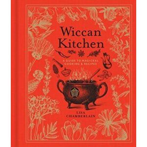 Wiccan Kitchen: A Guide to Magical Cooking & Recipes, Hardcover - Lisa Chamberlain imagine