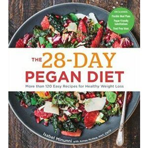 The 28-Day Pegan Diet: More Than 120 Easy Recipes for Healthy Weight Loss, Paperback - Isabel Minunni imagine