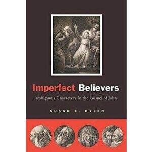 Imperfect Believers: Ambiguous Characters in the Gospel of John, Paperback - Susan E. Hylen imagine
