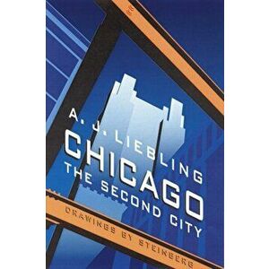 Chicago: The Second City, Paperback - A. J. Liebling imagine