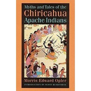 Myths and Tales of the Chiricahua Apache Indians, Paperback - Morris Edward Opler imagine