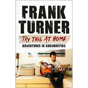 Try This at Home: Adventures in Songwriting, Paperback - Frank Turner imagine