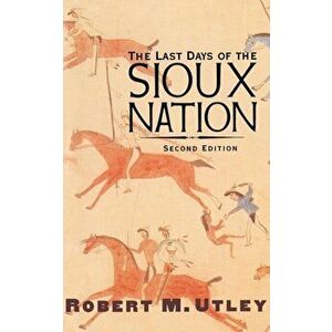 The Last Days of the Sioux Nation, Paperback - Robert M. Utley imagine
