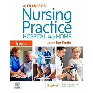 Alexander's Nursing Practice: Hospital and Home, Paperback - Ian Peate imagine