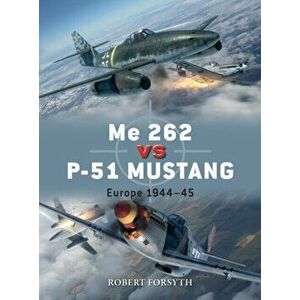 Me 262 Vs P-51 Mustang: Europe 1944-45, Paperback - Robert Forsyth imagine