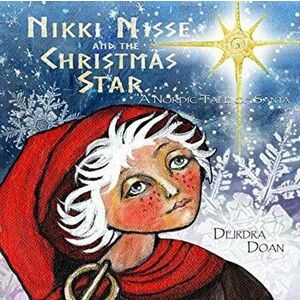 Nikki Nisse and the Christmas Star: A Nordic Tale of Santa, Paperback - Dierdra Doan imagine