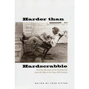Harder Than Hardscrabble: Oral Recollections of the Farming Life from the Edge of the Texas Hill Country, Paperback - Thad Sitton imagine