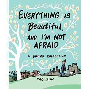 Everything Is Beautiful, and I'm Not Afraid: A Baopu Collection, Paperback - Yao Xiao imagine