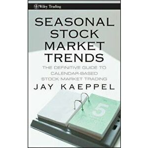 Seasonal Stock Market Trends: The Definitive Guide to Calendar-Based Stock Market Trading, Hardcover - Jay Kaeppel imagine