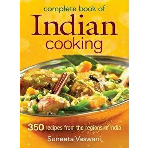Complete Book of Indian Cooking: 350 Recipes from the Regions of India, Paperback - Suneeta Vaswani imagine