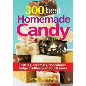 300 Best Homemade Candy Recipes: Brittles, Caramels, Chocolate, Fudge, Truffles and So Much More, Paperback - Jane Sharrock imagine