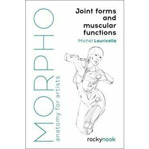 Morpho: Joint Forms and Muscular Functions: Anatomy for Artists, Paperback - Michel Lauricella imagine