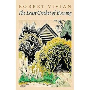 The Least Cricket of Evening, Paperback - Robert Vivian imagine