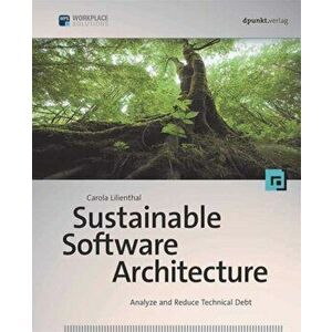 Sustainable Software Architecture: Analyze and Reduce Technical Debt, Paperback - Carola Lilienthal imagine