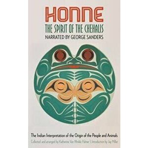 Honne, the Spirit of the Chehalis: The Indian Interpretation of the Origin of the People and Animals, Paperback - George Sanders imagine