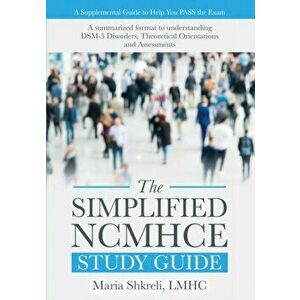 The Simplified NCMHCE Study Guide: A Summarized Format to Understanding DSM-5 Disorders, Theoretical Orientations and Assessments, Paperback - Maria S imagine