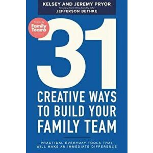 31 Creative Ways to Build Your Family Team: Practical Everyday Tools That Will Make an Immediate Difference, Paperback - Kelsey Pryor imagine