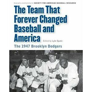 The Team That Forever Changed Baseball and America: The 1947 Brooklyn Dodgers, Paperback - Lyle Spatz imagine
