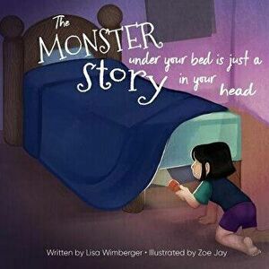 The Monster Under Your Bed is Just a Story in Your Head: Conquering Fear through Neuroliteracy, Paperback - Zoe Jay Wimberger imagine