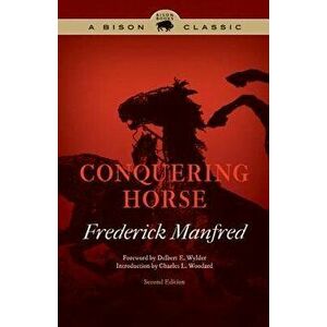 Conquering Horse, Second Edition, Paperback - Frederick Manfred imagine