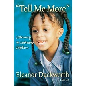 Tell Me More: Listening to Learners Explain, Paperback - Eleanor Duckworth imagine