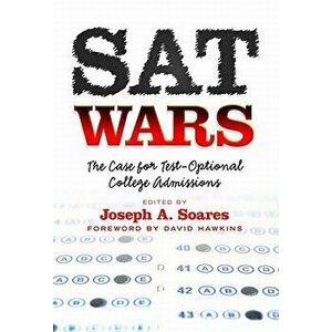 SAT Wars: The Case for Test-Optional Admissions, Paperback - Joseph A. Soares imagine
