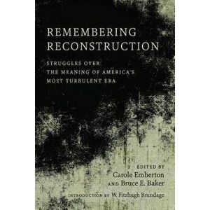 Remembering Reconstruction: Struggles Over the Meaning of America's Most Turbulent Era, Hardcover - Carole Emberton imagine