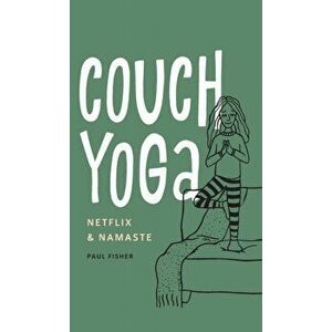 Couch Yoga: Netflix & Namaste, Hardcover - Paul Fisher imagine