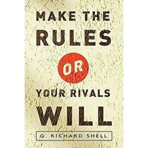 Make the Rules or Your Rivals Will, Paperback - Richard Shell imagine